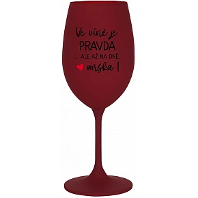 VE VÍNĚ JE PRAVDA...ALE AŽ NA DNĚ, MRŠKA! - bordo sklenice na víno 350 ml