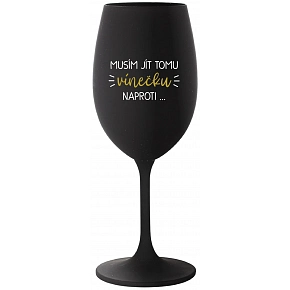 MUSÍM JÍT TOMU VÍNEČKU NAPROTI... - černá sklenice na víno 350 ml