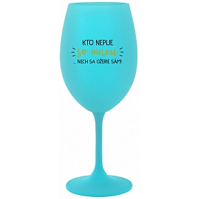 KTO NEPIJE SO MNOU...NECH SA OŽERIE SÁM! - tyrkysový pohár na víno 350 ml