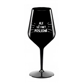 ALE UŽ FAKT POSLEDNÍ - černá nerozbitná sklenice na víno 470 ml