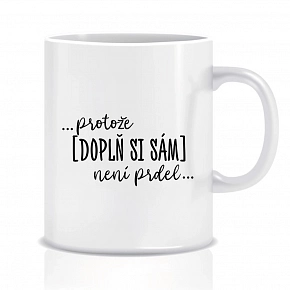 Personalizovaný klasický bílý keramický hrníček 300 ml - ... protože [doplň si sám] není prdel ...