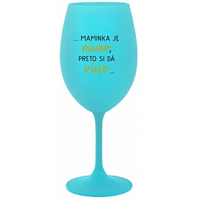 ...MAMINKA JE MIMO, PRETO SI DÁ VÍNO... - tyrkysový pohár na víno 350 ml