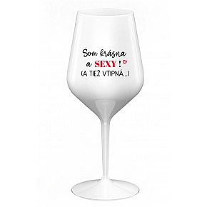 SOM KRÁSNA A SEXY! (A TIEŽ VTIPNÁ...) - biely nerozbitný pohár na víno 470 ml