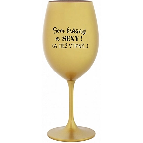 SOM KRÁSNY A SEXY! (A TIEŽ VTIPNÝ...) - zlatý pohár na víno 350 ml