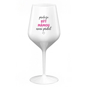 PROTOŽE BÝT MÁMOU NENÍ PRDEL - bílá nerozbitná sklenice na víno 470 ml (hrubá verze) PROTOŽE BÝT MÁMOU NENÍ PRDEL - bílá nerozbitná sklenice na víno 470 ml (hrubá verze)