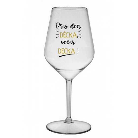 PŘES DEN DĚCKA, VEČER DECKA! - čirá nerozbitná sklenice na víno 470 ml