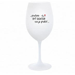 ...PRETOŽE BYŤ DOKTOR NIE JE PRDEL... - biely pohár na víno 350 ml