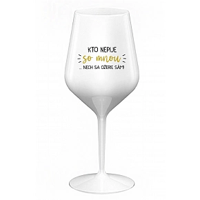 KTO NEPIJE SO MNOU...NECH SA OŽERIE SÁM! - biely nerozbitný pohár na víno 470 ml