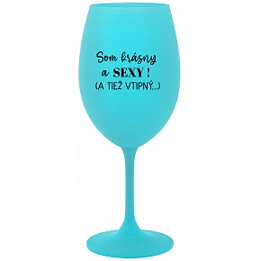SOM KRÁSNY A SEXY! (A TIEŽ VTIPNÝ...) - tyrkysový pohár na víno 350 ml
