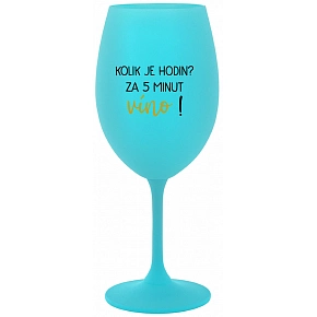 KOLIK JE HODIN? ZA 5 MINUT VÍNO! - tyrkysová sklenice na víno 350 ml