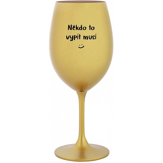 NĚKDO TO VYPÍT MUSÍ - zlatá sklenice na víno 350 ml