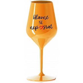HLAVNĚ SE NEPOSRAT - oranžová nerozbitná sklenice na víno 470 ml