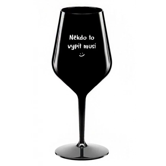 NĚKDO TO VYPÍT MUSÍ - černá nerozbitná sklenice na víno 470 ml