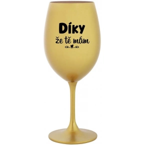 DÍKY ŽE TĚ MÁM - zlatá sklenice na víno 350 ml