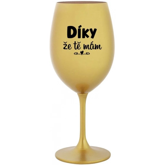 DÍKY ŽE TĚ MÁM - zlatá sklenice na víno 350 ml