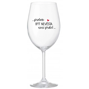 ...PROTOŽE BÝT NEVĚSTA NENÍ PRDEL... - čirá sklenice na víno 350 ml