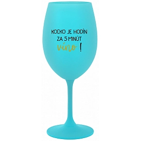 KOĽKO JE HODÍN? ZA 5 MINÚT VÍNO! - tyrkysový pohár na víno 350 ml