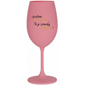 ...PRETOŽE BYŤ OTEC...TO JE SRANDY KOPEC! - ružový pohár na víno 350 ml