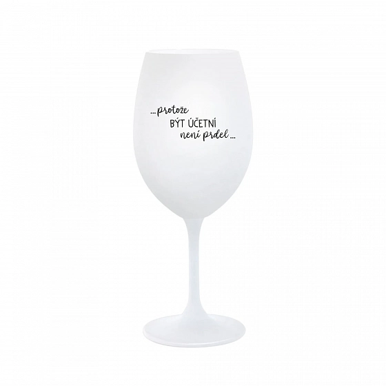 PROTOŽE BÝT ÚČETNÍ NENÍ PRDEL - bílá  sklenice na víno 350 ml