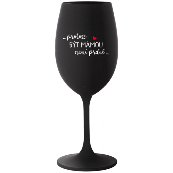 ...PROTOŽE BÝT MÁMOU NENÍ PRDEL... - černá sklenice na víno 350 ml