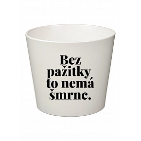BEZ PAŽITKY TO NEMÁ ŠMRNC. - velký květináč 