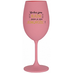 VŠICHNI JSOU BLÁZNI...JENOM JÁ JSEM JEDNOROŽEC! - růžová sklenice na víno 350 ml