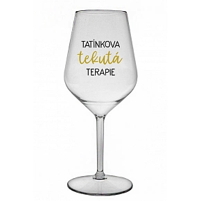 TATÍNKOVA TEKUTÁ TERAPIE - čirá nerozbitná sklenice na víno 470 ml