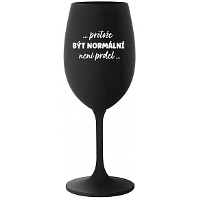 ...PROTOŽE BÝT NORMÁLNÍ NENÍ PRDEL... - černá sklenice na víno 350 ml