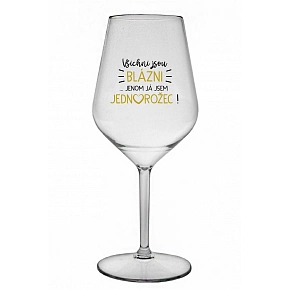 VŠICHNI JSOU BLÁZNI...JENOM JÁ JSEM JEDNOROŽEC! - čirá nerozbitná sklenice na víno 470 ml