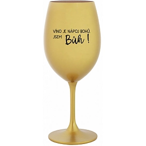 VÍNO JE NÁPOJ BOHŮ. JSEM BŮH! - zlatá sklenice na víno 350 ml