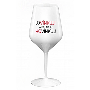 LOVÍNKUJI A PAK NA TO HOVÍNKUJI - bílá nerozbitná sklenice na víno 470 ml