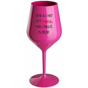 VEN AJ HEF TRÝ VAJNS, MAJ ÍNGLIŠ IS BEDR. - růžový nerozbitný pohár na víno 470 ml