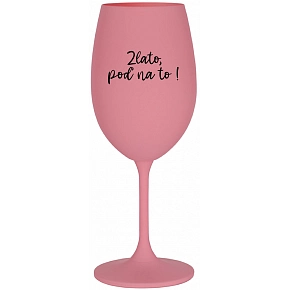 ZLATO, POĎ NA TO! - ružový pohár na víno 350 ml