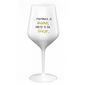 ...MAMINKA JE MIMO, PRETO SI DÁ VÍNO... - biely nerozbitný pohár na víno 470 ml