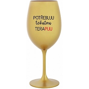 POTŘEBUJU TEKUTOU TERAPIJU - zlatá sklenice na víno 350 ml