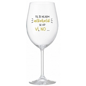 TO, ŽE NEJSEM ALKOHOLIK SE VÍ? VÍ, NO... - čirá sklenice na víno 350 ml