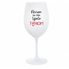 NEČUM NA MŇA TÝMTO TÓÓNOM - biely pohár na víno 350 ml