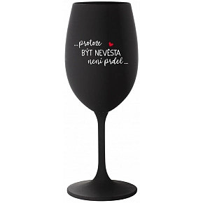 ...PROTOŽE BÝT NEVĚSTA NENÍ PRDEL... - černá sklenice na víno 350 ml