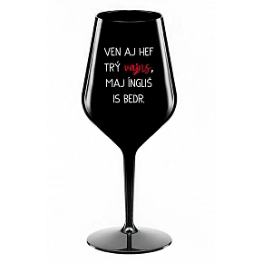 VEN AJ HEF TRÝ VAJNS, MAJ ÍNGLIŠ IS BEDR. - černá nerozbitná sklenice na víno 470 ml