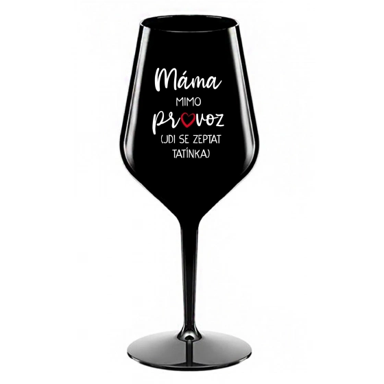 MÁMA MIMO PROVOZ (JDI SE ZEPTAT TATÍNKA) - černá nerozbitná sklenice na víno 470 ml