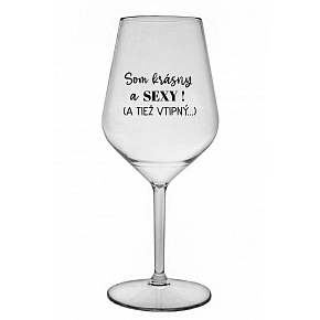 SKLENKA SOM KRÁSNY A SEXY! (A TIEŽ VTIPNÝ...) - čirá nerozbitná sklenice na víno 470 ml