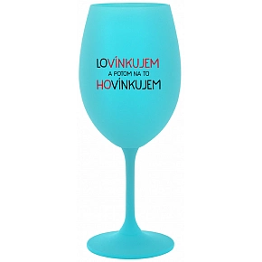 LOVÍNKUJEM A POTOM NA TO HOVÍNKUJEM - tyrkysový pohár na víno 350 ml LOVÍNKUJEM A POTOM NA TO HOVÍNKUJEM - tyrkysový pohár na víno 350 ml