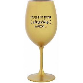 MUSÍM ÍSŤ TOMU VÍNEČKU NAPROTI... - zlatý pohár na víno 350 ml