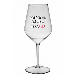 POTŘEBUJU TEKUTOU TERAPIJU - čirá nerozbitná sklenice na víno 470 ml