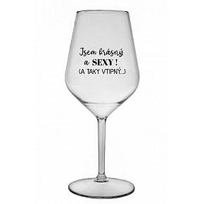JSEM KRÁSNÝ A SEXY! (A TAKY VTIPNÝ...) - čirá nerozbitná sklenice na víno 470 ml