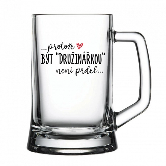 ... protože BÝT DRUŽINÁŘKOU není prdel... - pivní sklenice 0,5 l