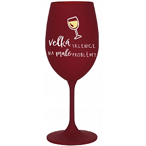 VELKÁ SKLENICE NA MALÉ PROBLÉMY - bordo sklenice na víno 350 ml VELKÁ SKLENICE NA MALÉ PROBLÉMY - bordo sklenice na víno 350 ml