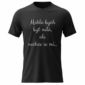Dámské bavlněné tričko s potiskem - MOHLA BYCH BÝT MILÁ, ALE NECHCE SE MI - černé