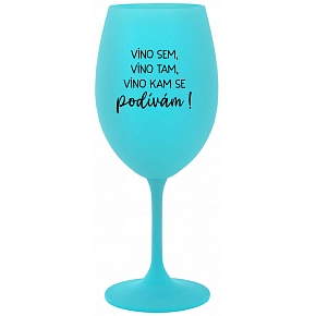 VÍNO SEM, VÍNO TAM, VÍNO KAM SE PODÍVÁM! - tyrkysová sklenice na víno 350 ml