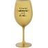 TO, ŽE NEJSEM ALKOHOLIK SE VÍ? VÍ, NO... - zlatá sklenice na víno 350 ml